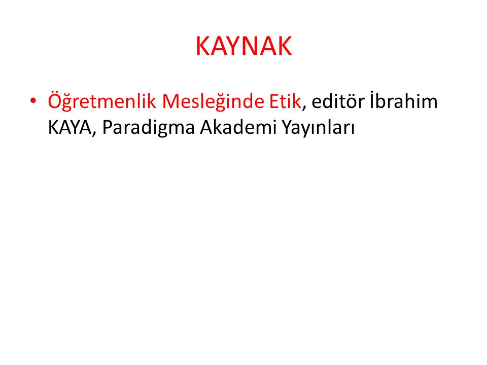 KAYNAK Öğretmenlik Mesleğinde Etik, editör İbrahim KAYA, Paradigma Akademi Yayınları