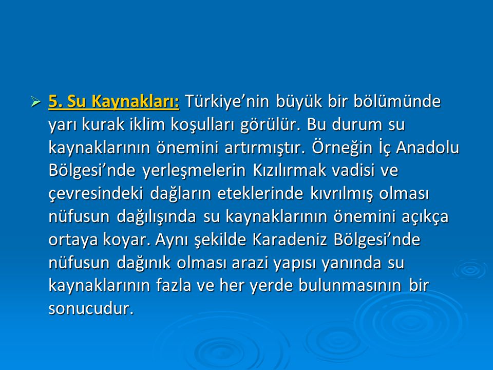 5. Su Kaynakları: Türkiye’nin büyük bir bölümünde yarı kurak iklim koşulları görülür.