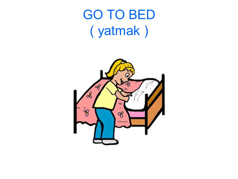 GO TO BED ( yatmak )