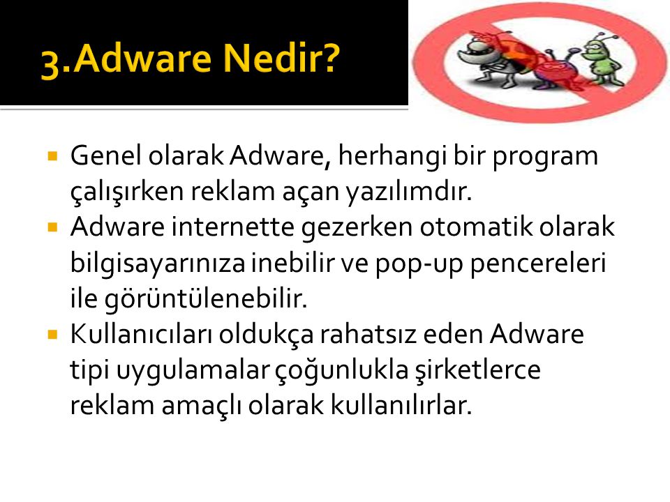 3.Adware Nedir Genel olarak Adware, herhangi bir program çalışırken reklam açan yazılımdır.