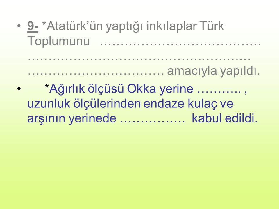 9- *Atatürk’ün yaptığı inkılaplar Türk Toplumunu ………………………………… …………………………………………………………………………… amacıyla yapıldı.