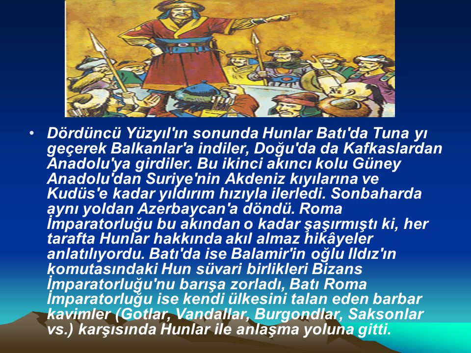 Dördüncü Yüzyıl ın sonunda Hunlar Batı da Tuna yı geçerek Balkanlar a indiler, Doğu da da Kafkaslardan Anadolu ya girdiler.