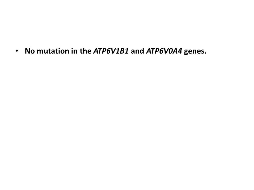 No mutation in the ATP6V1B1 and ATP6V0A4 genes.