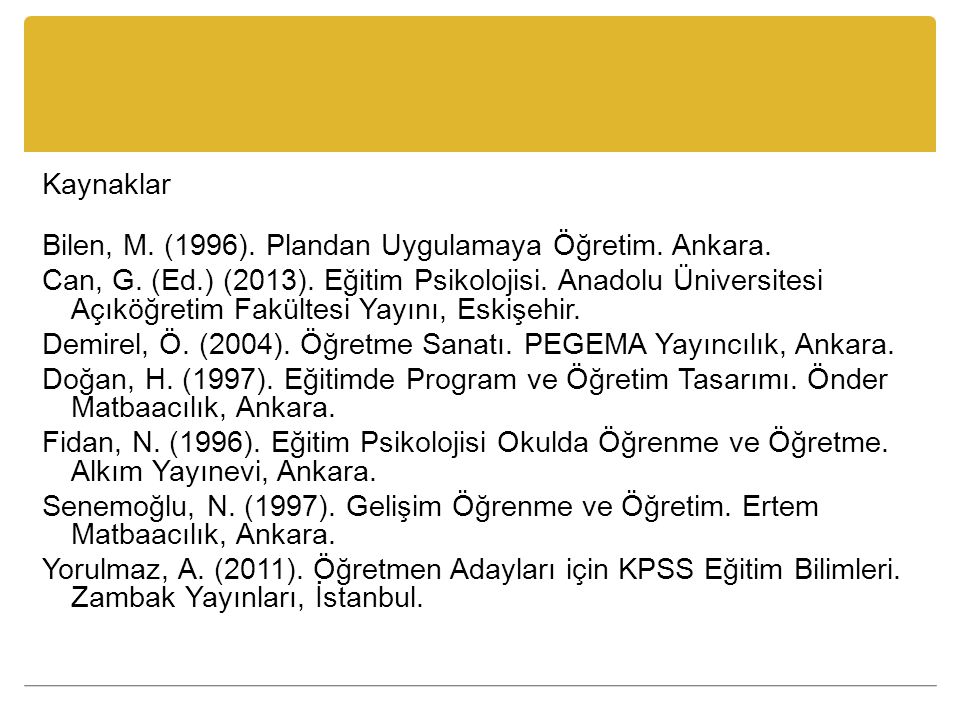 Kaynaklar Bilen, M. (1996). Plandan Uygulamaya Öğretim. Ankara. Can, G