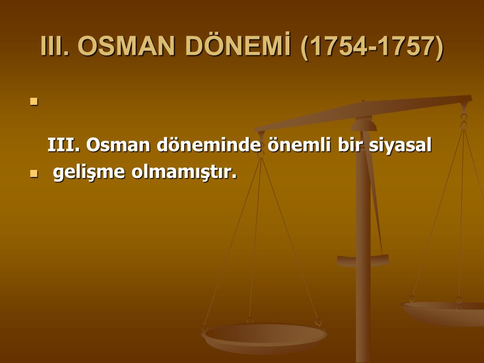 III. OSMAN DÖNEMİ ( ) III. Osman döneminde önemli bir siyasal