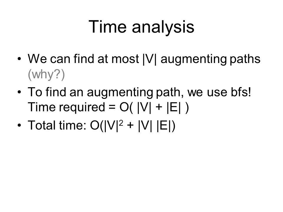 Time analysis We can find at most |V| augmenting paths (why )