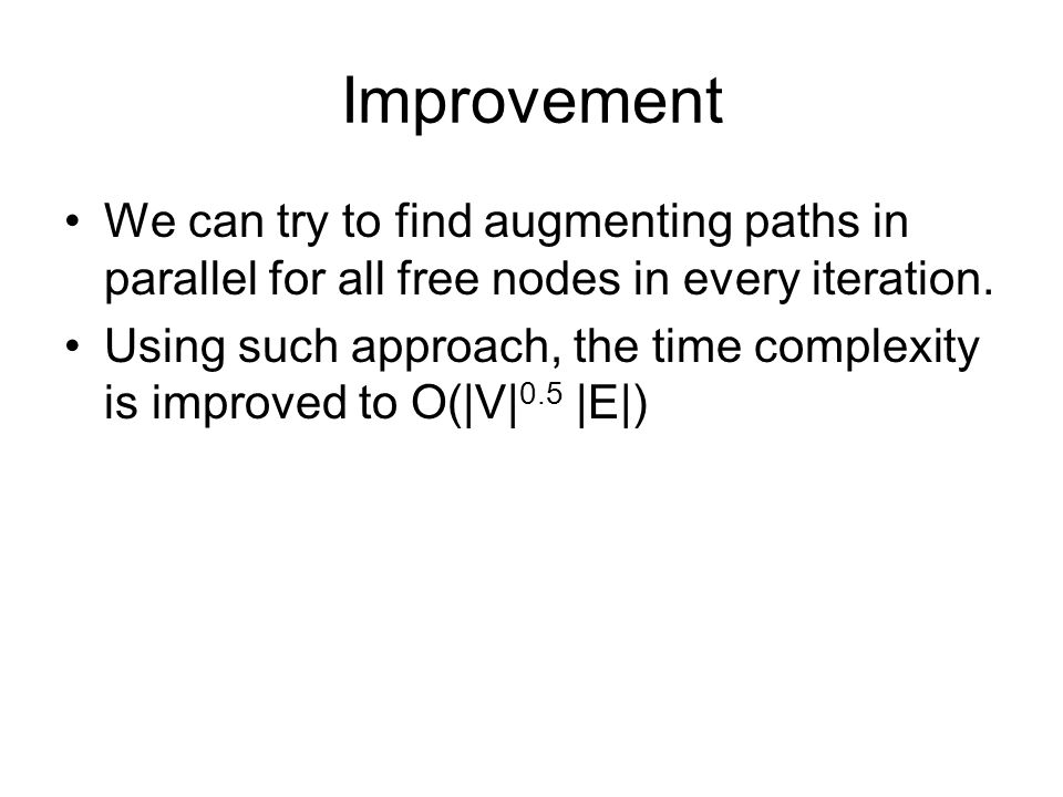 Improvement We can try to find augmenting paths in parallel for all free nodes in every iteration.