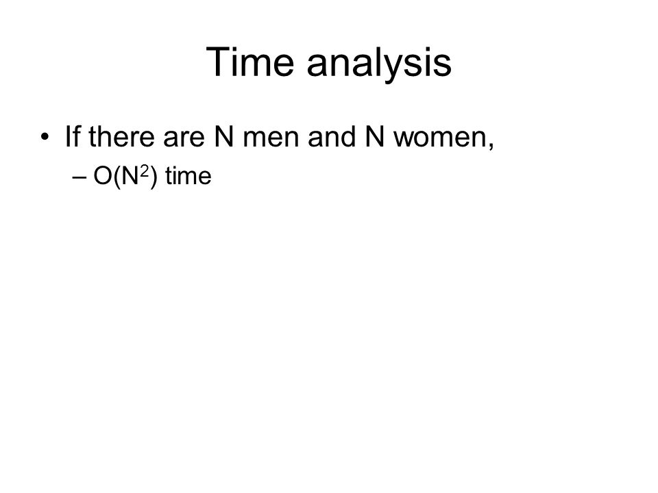 Time analysis If there are N men and N women, O(N2) time