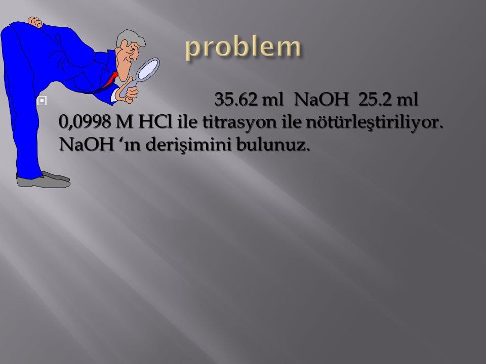 problem ml NaOH 25.2 ml 0,0998 M HCl ile titrasyon ile nötürleştiriliyor.