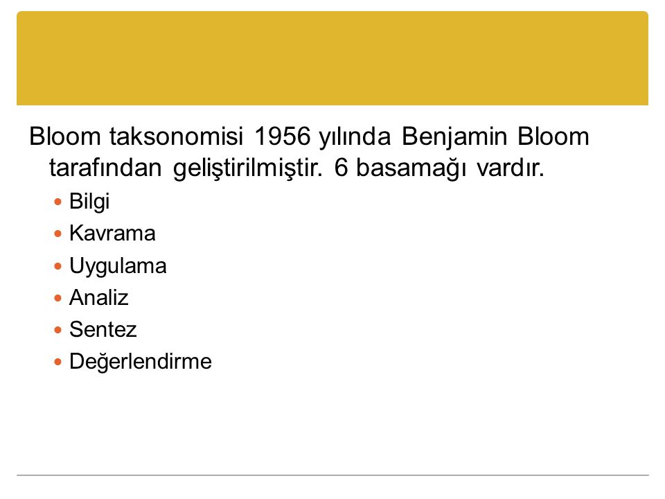 Bloom taksonomisi 1956 yılında Benjamin Bloom tarafından geliştirilmiştir. 6 basamağı vardır.