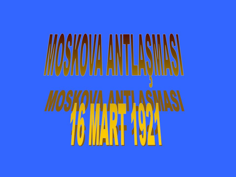 MOSKOVA ANTLAŞMASI 16 MART 1921