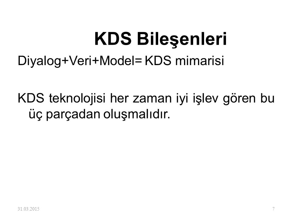 KDS Bileşenleri Diyalog+Veri+Model= KDS mimarisi KDS teknolojisi her zaman iyi işlev gören bu üç parçadan oluşmalıdır.