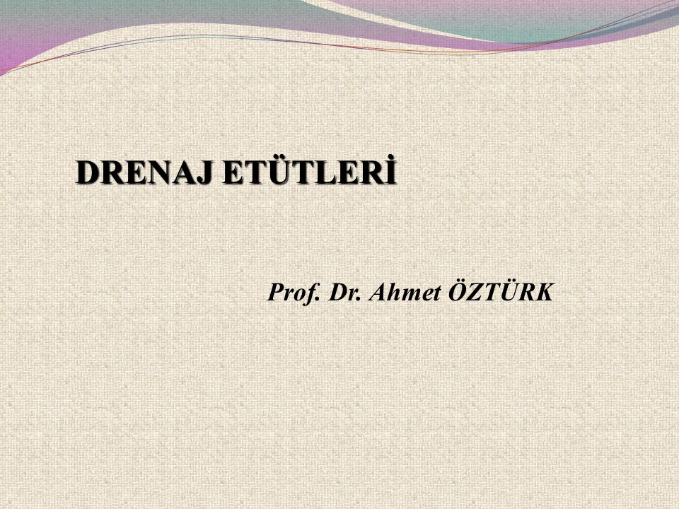 DRENAJ ETÜTLERİ Prof. Dr. Ahmet ÖZTÜRK