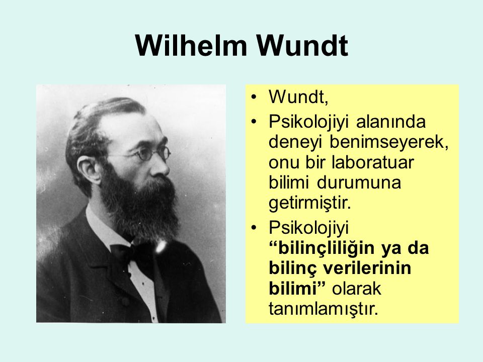 Wilhelm Wundt Wundt, Psikolojiyi alanında deneyi benimseyerek, onu bir laboratuar bilimi durumuna getirmiştir.