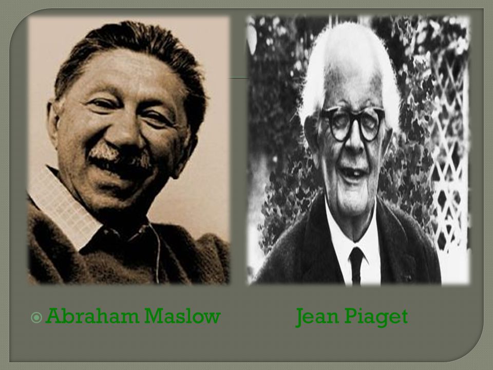 Abraham Maslow Jean Piaget