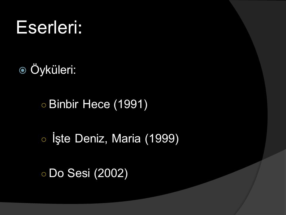 Eserleri: Öyküleri: Binbir Hece (1991) İşte Deniz, Maria (1999)