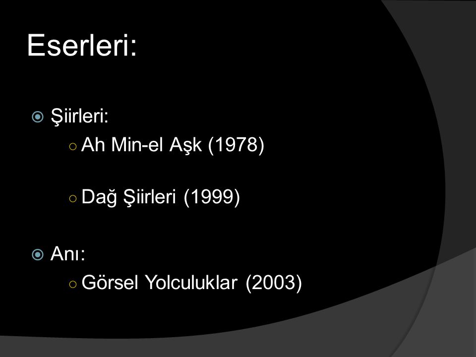 Eserleri: Şiirleri: Ah Min-el Aşk (1978) Dağ Şiirleri (1999) Anı: