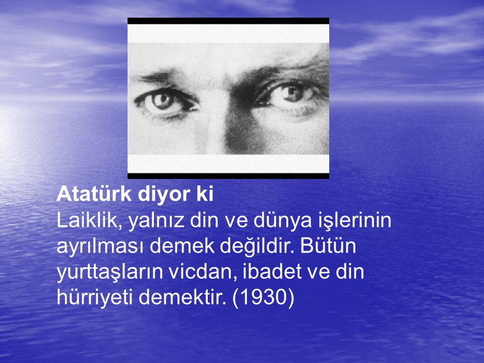 Atatürk diyor ki Laiklik, yalnız din ve dünya işlerinin ayrılması demek değildir.