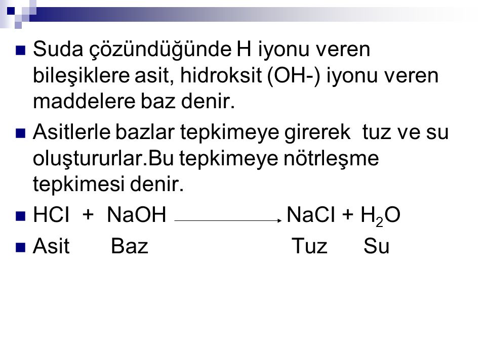 Suda çözündüğünde H iyonu veren bileşiklere asit, hidroksit (OH-) iyonu veren maddelere baz denir.
