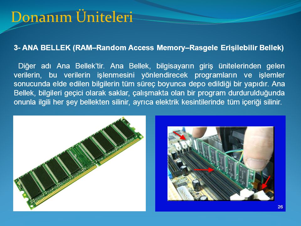 Donanım Üniteleri 3- ANA BELLEK (RAM–Random Access Memory–Rasgele Erişilebilir Bellek)