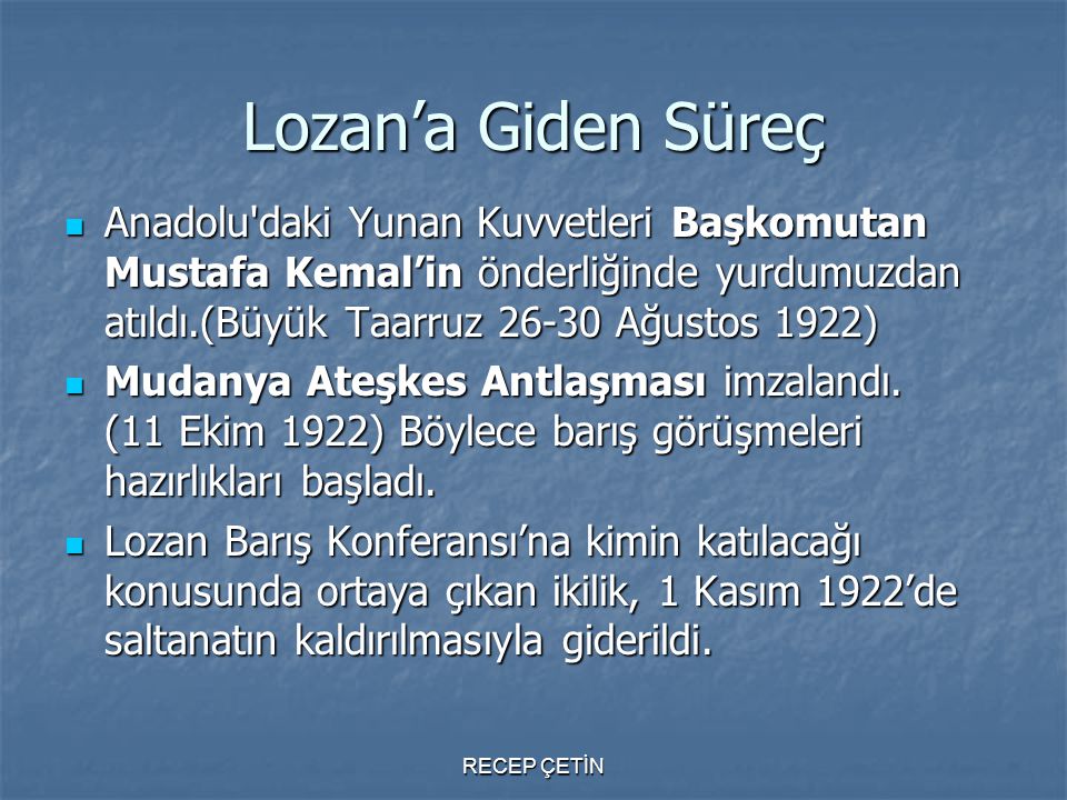 Lozan’a Giden Süreç Anadolu daki Yunan Kuvvetleri Başkomutan Mustafa Kemal’in önderliğinde yurdumuzdan atıldı.(Büyük Taarruz Ağustos 1922)