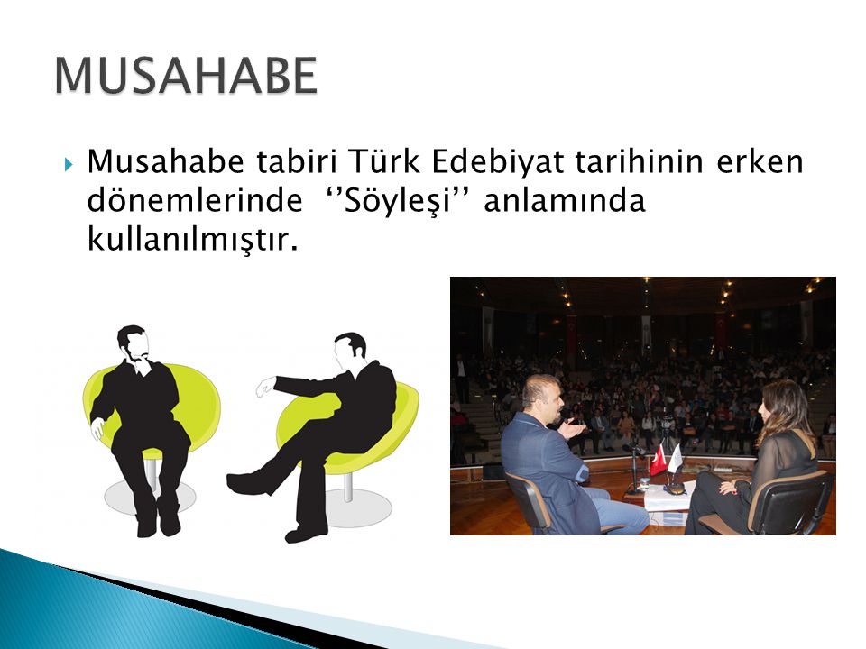 MUSAHABE Musahabe tabiri Türk Edebiyat tarihinin erken dönemlerinde ‘’Söyleşi’’ anlamında kullanılmıştır.