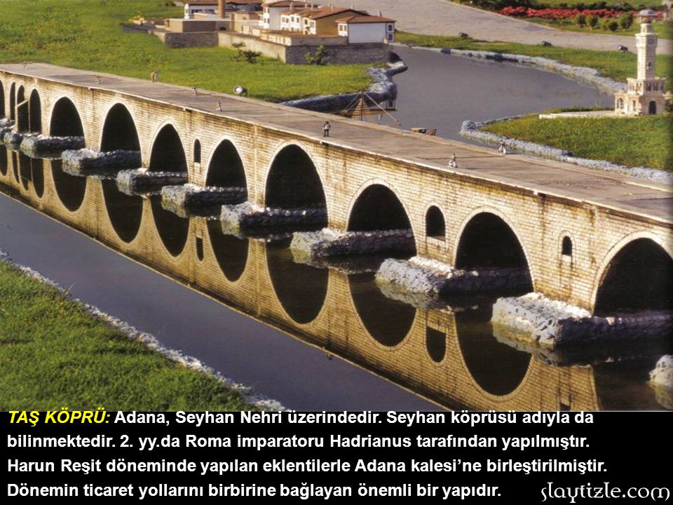 TAŞ KÖPRÜ: Adana, Seyhan Nehri üzerindedir