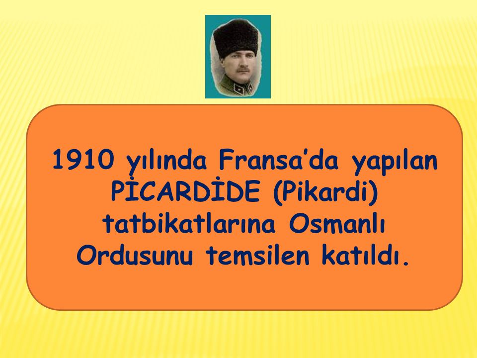 1910 yılında Fransa’da yapılan PİCARDİDE (Pikardi) tatbikatlarına Osmanlı Ordusunu temsilen katıldı.