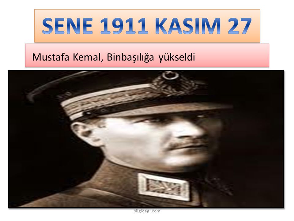 SENE 1911 KASIM 27 Mustafa Kemal, Binbaşılığa yükseldi bilgidagi.com