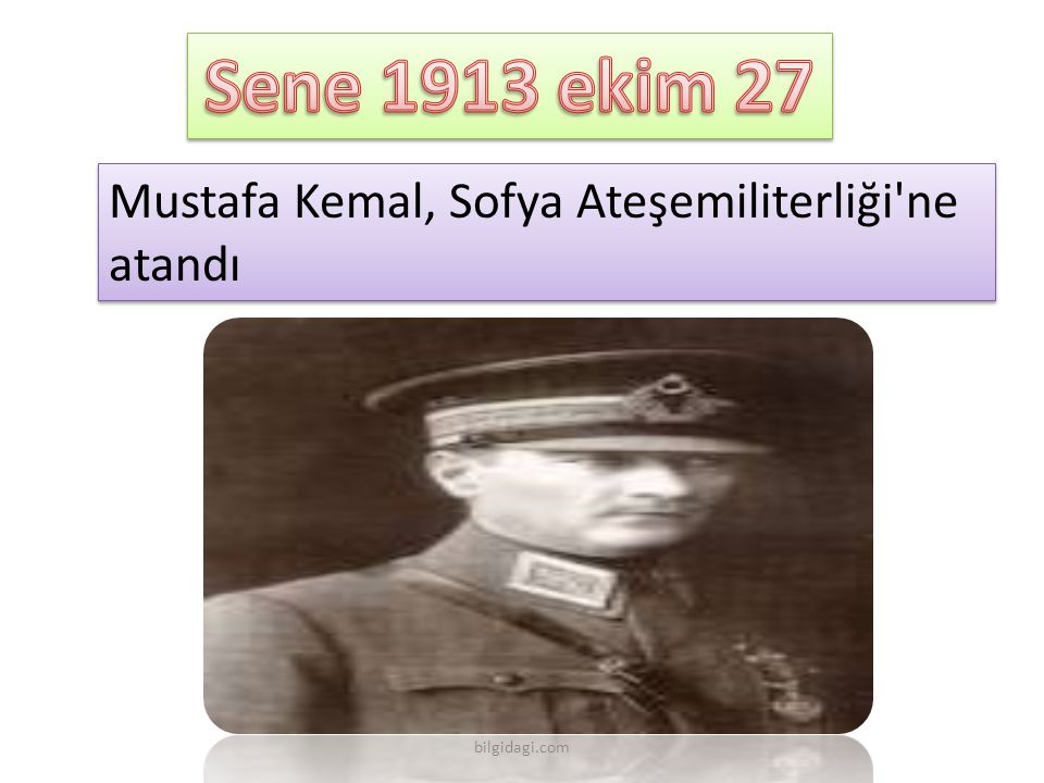 Sene 1913 ekim 27 Mustafa Kemal, Sofya Ateşemiliterliği ne atandı
