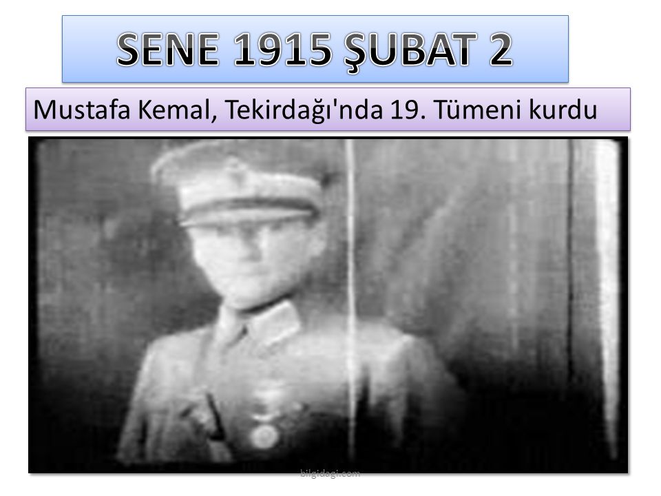 SENE 1915 ŞUBAT 2 Mustafa Kemal, Tekirdağı nda 19. Tümeni kurdu