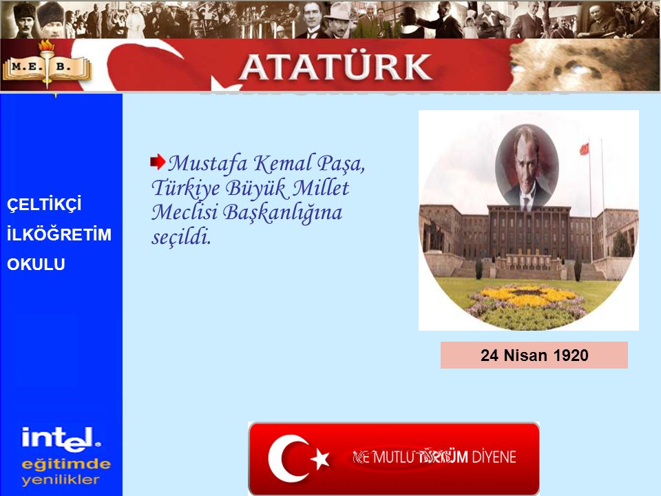 ATATÜRK ÜN HAYATI Mustafa Kemal Paşa, Türkiye Büyük Millet Meclisi Başkanlığına seçildi. ÇELTİKÇİ.