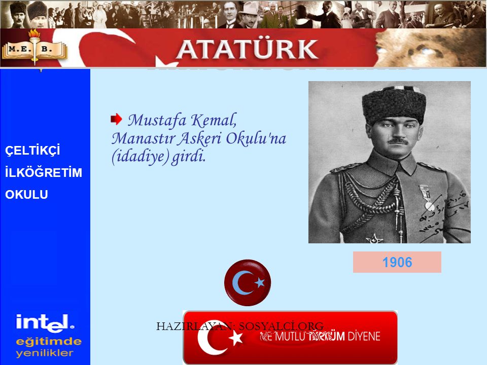 ATATÜRK ÜN HAYATI Mustafa Kemal, Manastır Askeri Okulu na (idadiye) girdi. ÇELTİKÇİ. İLKÖĞRETİM. OKULU.