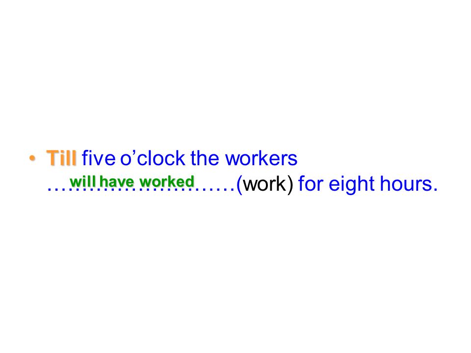 Till five o’clock the workers ………………………(work) for eight hours.