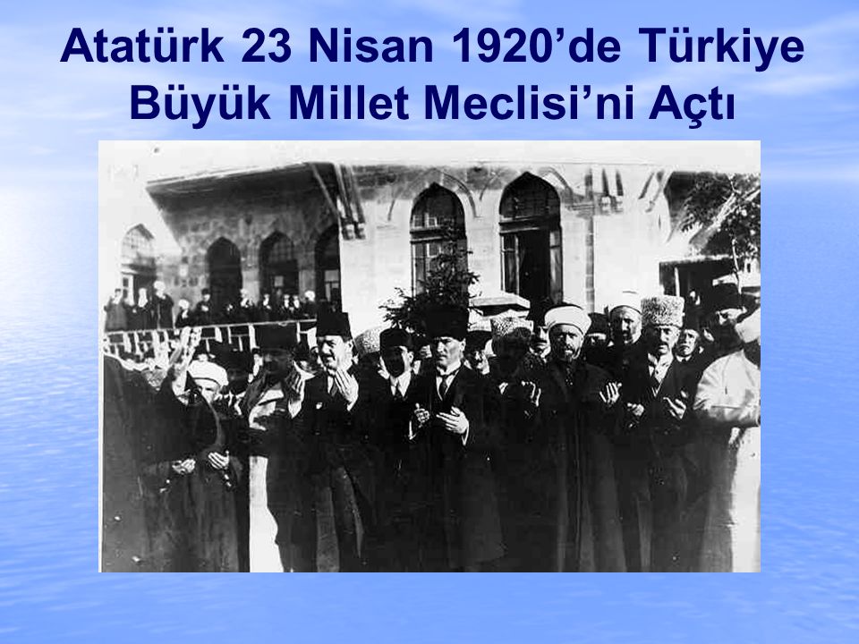 Atatürk 23 Nisan 1920’de Türkiye Büyük Millet Meclisi’ni Açtı