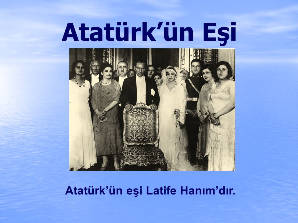 Atatürk’ün Eşi Atatürk’ün eşi Latife Hanım’dır.