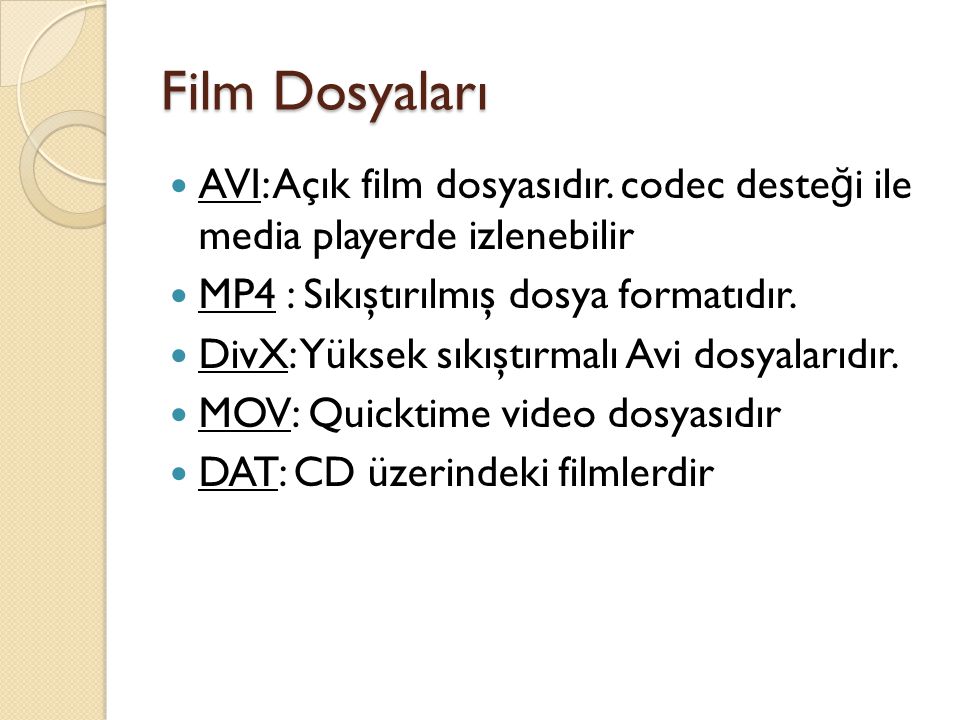 Film Dosyaları AVI: Açık film dosyasıdır. codec desteği ile media playerde izlenebilir. MP4 : Sıkıştırılmış dosya formatıdır.