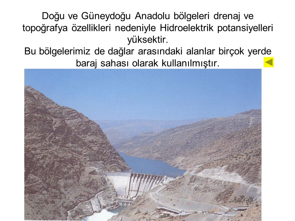 Doğu ve Güneydoğu Anadolu bölgeleri drenaj ve topoğrafya özellikleri nedeniyle Hidroelektrik potansiyelleri yüksektir.