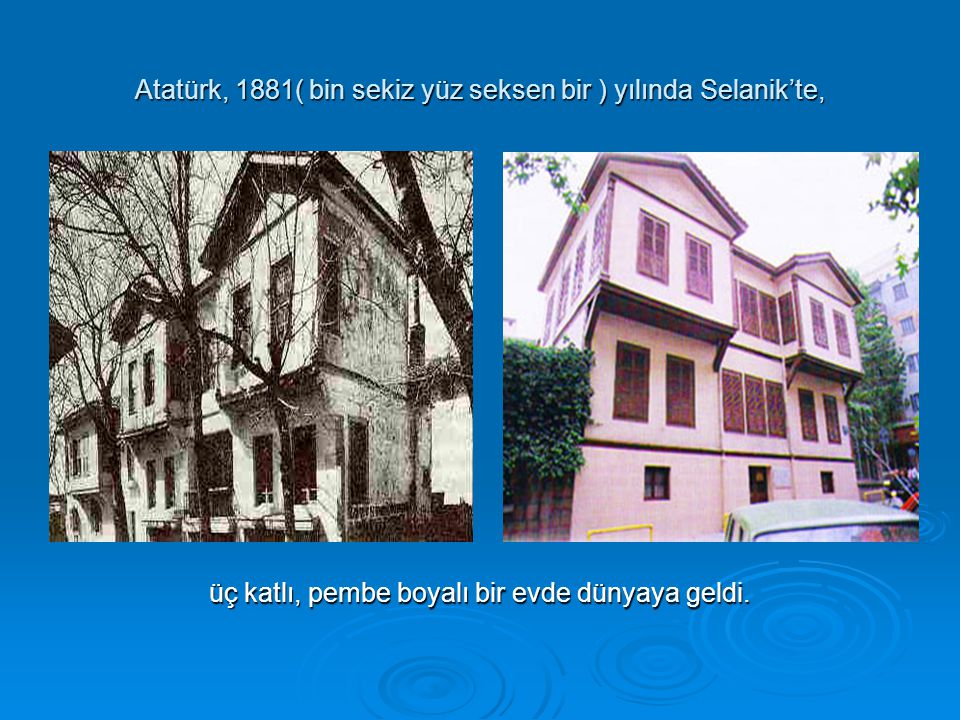 Atatürk, 1881( bin sekiz yüz seksen bir ) yılında Selanik’te,