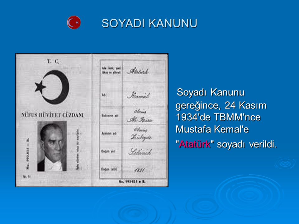 SOYADI KANUNU Soyadı Kanunu gereğince, 24 Kasım 1934 de TBMM nce Mustafa Kemal e Atatürk soyadı verildi.