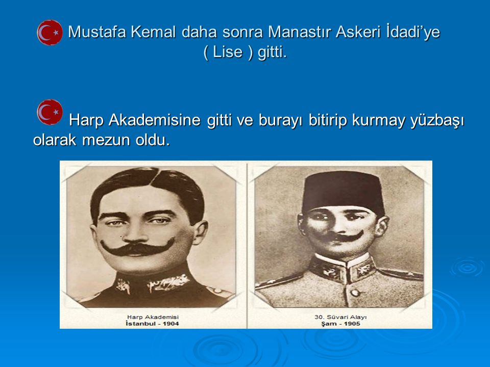 Mustafa Kemal daha sonra Manastır Askeri İdadi’ye ( Lise ) gitti.