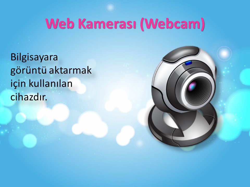 Web Kamerası (Webcam) Bilgisayara görüntü aktarmak için kullanılan cihazdır.
