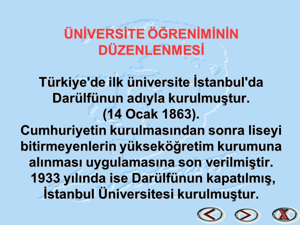 ÜNİVERSİTE ÖĞRENİMİNİN DÜZENLENMESİ Türkiye de ilk üniversite İstanbul da Darülfünun adıyla kurulmuştur.