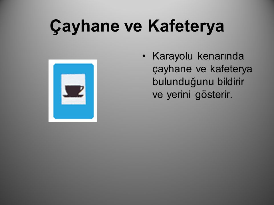 Çayhane ve Kafeterya Karayolu kenarında çayhane ve kafeterya bulunduğunu bildirir ve yerini gösterir.