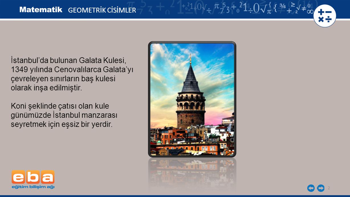 GEOMETRİK CİSİMLER İstanbul’da bulunan Galata Kulesi, 1349 yılında Cenovalılarca Galata’yı. çevreleyen sınırların baş kulesi.