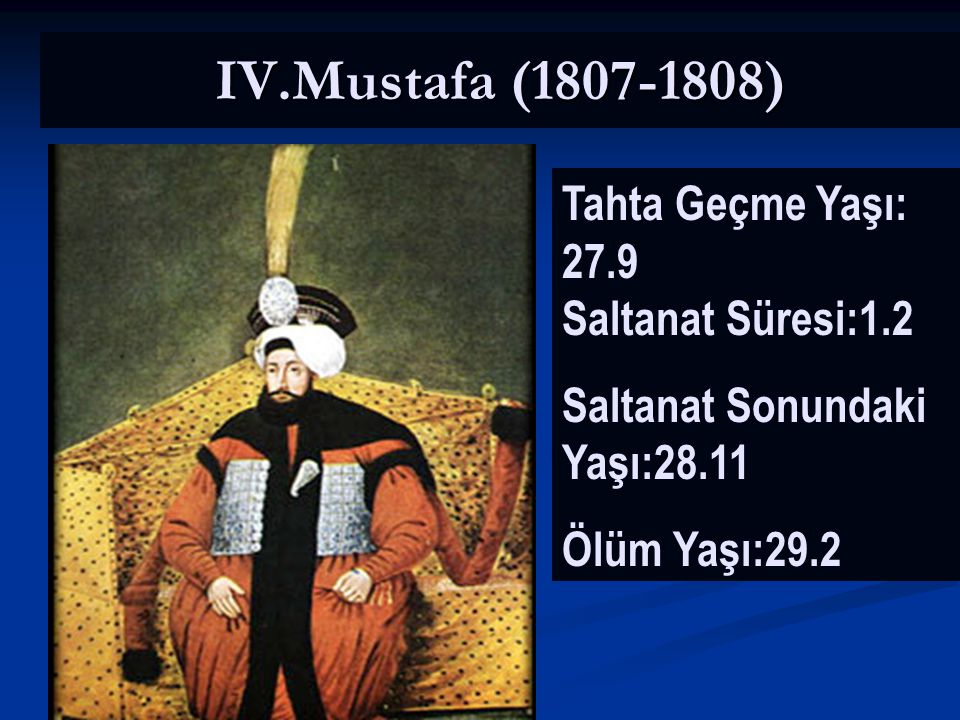 IV.Mustafa ( ) Tahta Geçme Yaşı: 27.9 Saltanat Süresi:1.2