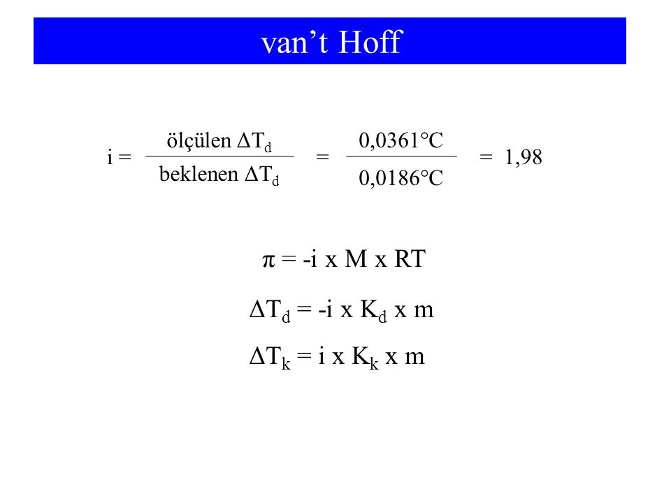 van’t Hoff π = -i x M x RT ΔTd = -i x Kd x m ΔTk = i x Kk x m