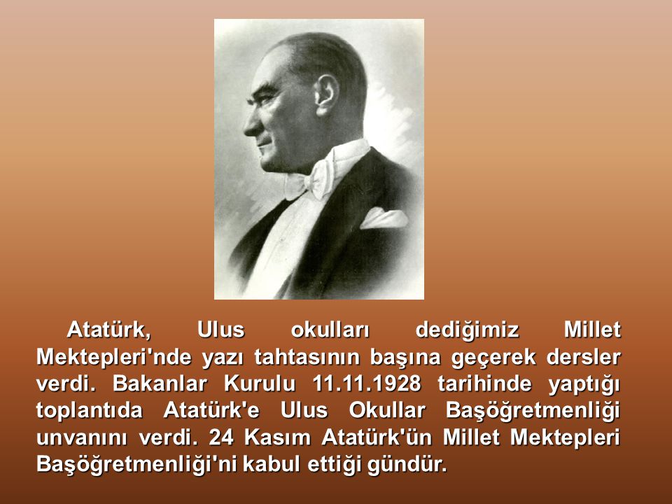 Atatürk, Ulus okulları dediğimiz Millet Mektepleri nde yazı tahtasının başına geçerek dersler verdi.