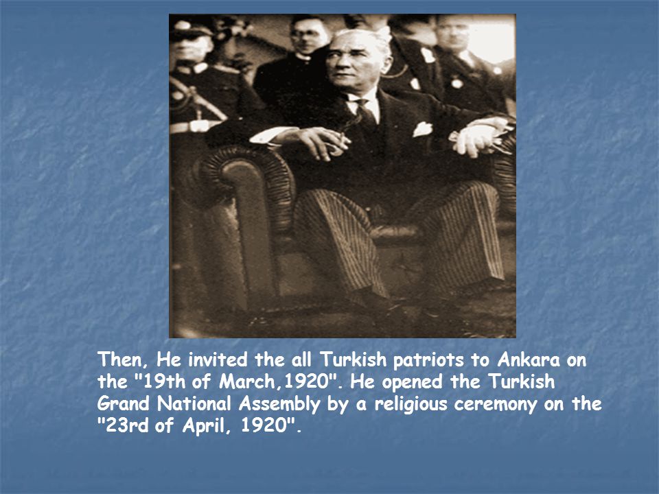 Then, He invited the all Turkish patriots to Ankara on the 19th of March,1920 .