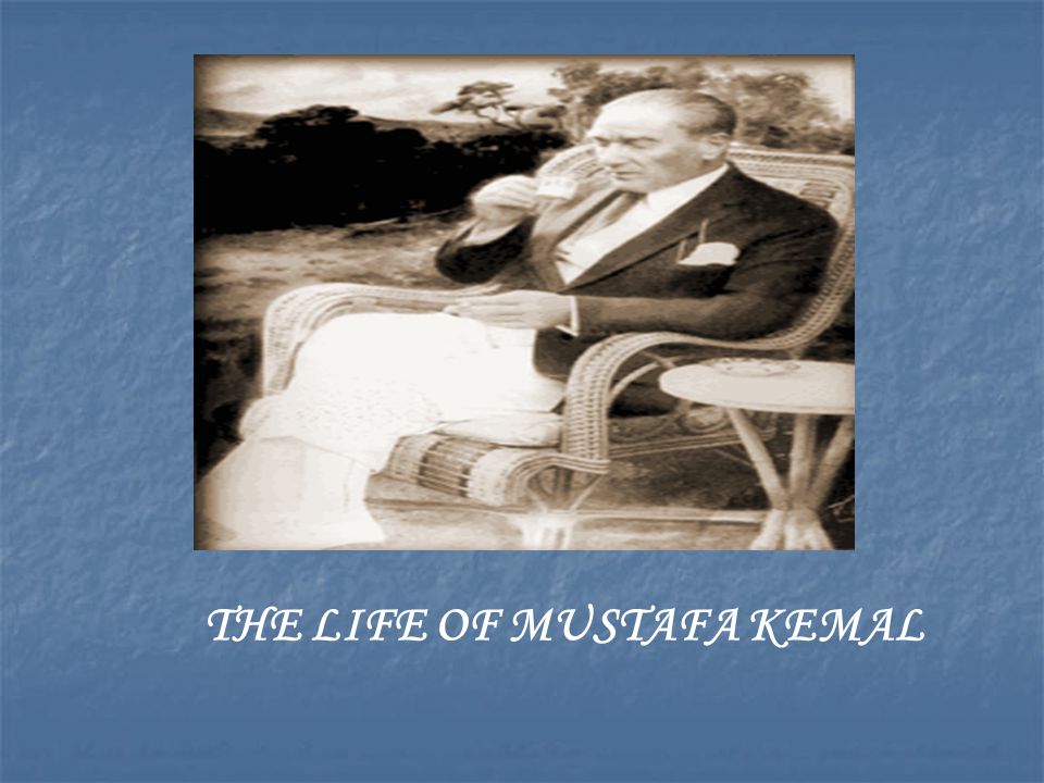 THE LIFE OF MUSTAFA KEMAL